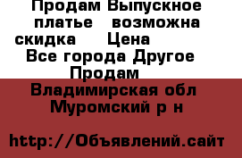 Продам Выпускное платье ( возможна скидка)  › Цена ­ 18 000 - Все города Другое » Продам   . Владимирская обл.,Муромский р-н